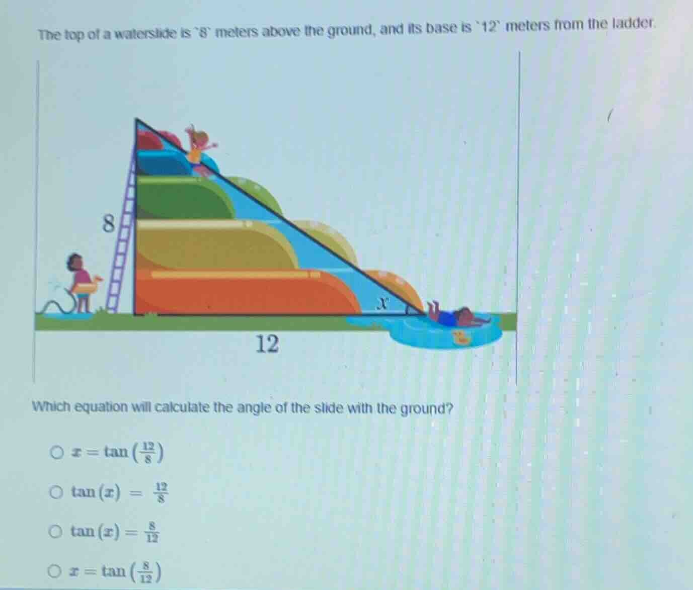 the top of a waterslide is 8 meters above the ground, and its base is 1…
