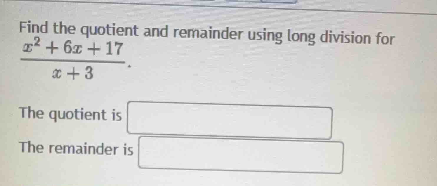 find the quotient and remainder using long division for $\frac{x^2 + 6x…