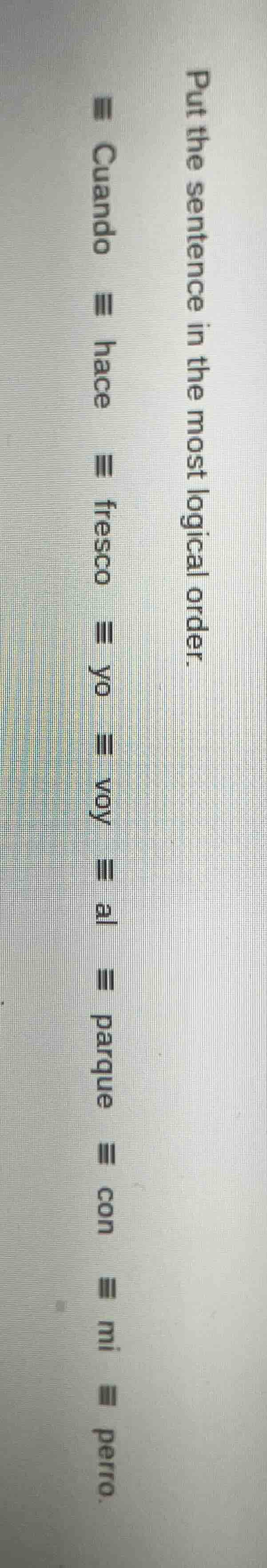 put the sentence in the most logical order.cuando hace fresco yo voy al…
