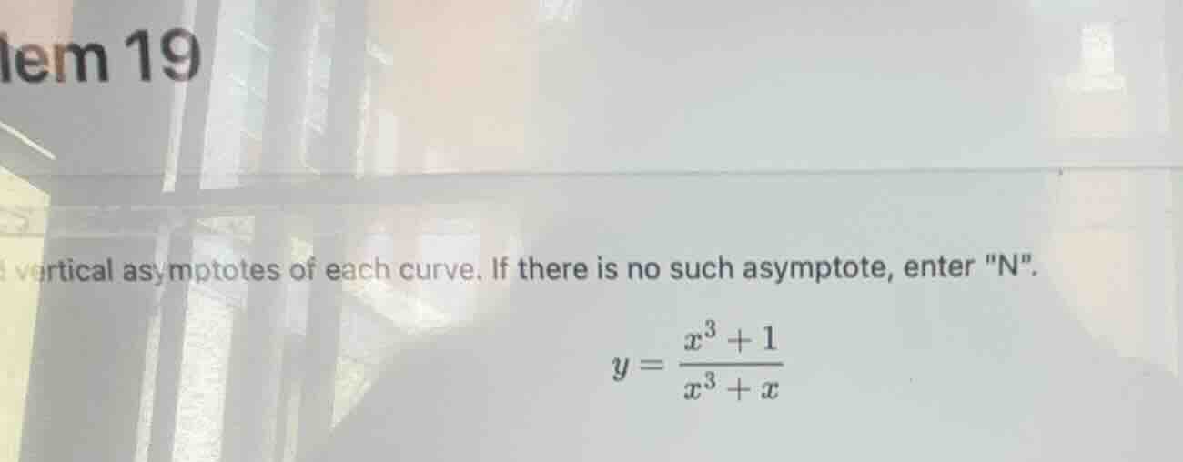 lem 19 find vertical asymptotes of each curve. if there is no such asym…