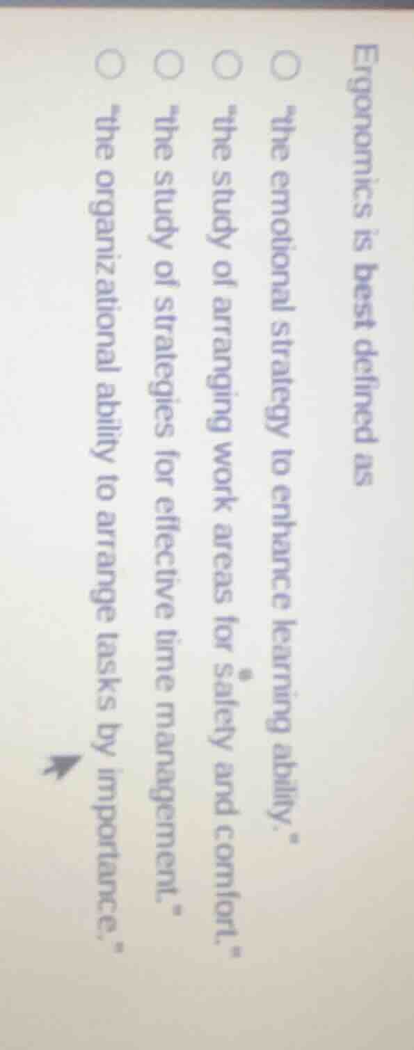 ergonomics is best defined as ○ \the emotional strategy to enhance lear…