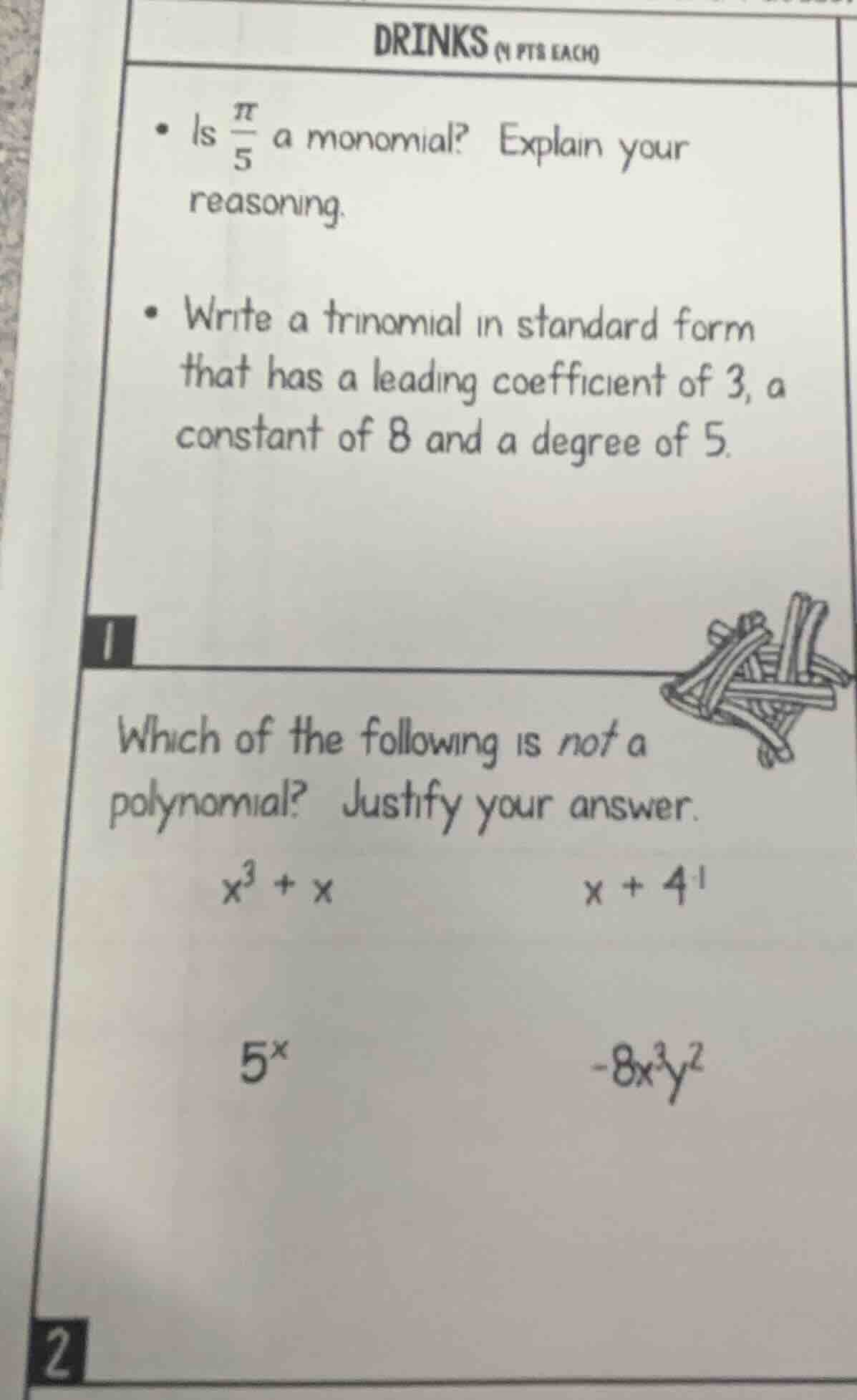 drinks (4 pts each)- is $\frac{pi}{5}$ a monomial? explain your reasoni…