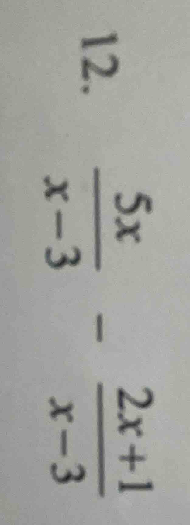 12. $\frac{5x}{x-3} - \frac{2x+1}{x-3}$