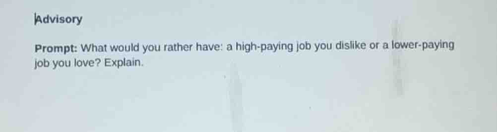 advisory prompt: what would you rather have: a high-paying job you disl…