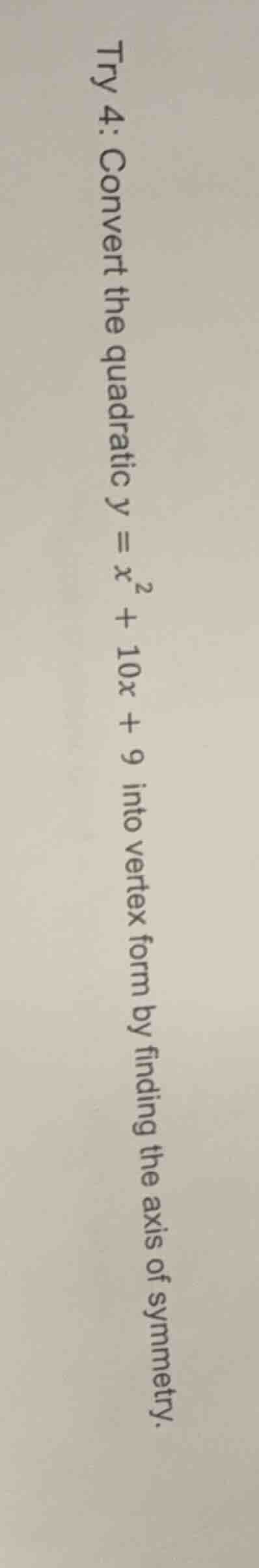 try 4: convert the quadratic $y = x^2 + 10x + 9$ into vertex form by fi…
