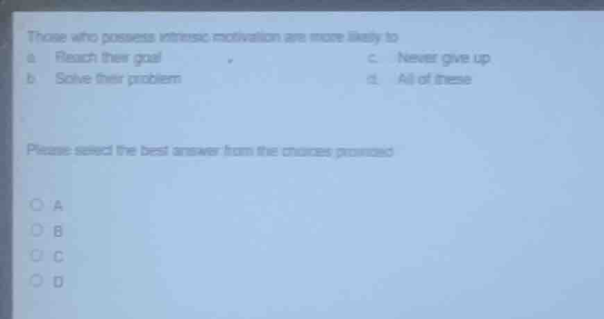 those who possess intrinsic motivation are more likely to a. reach thei…