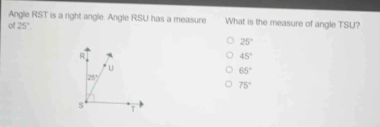 angle rst is a right angle. angle rsu has a measure of $25^{\\circ}$. w…