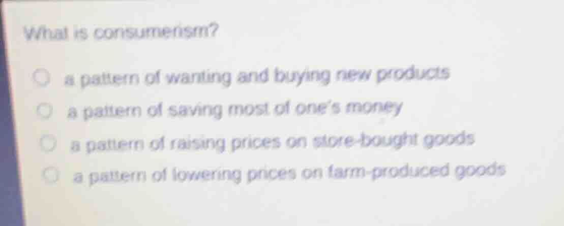 what is consumerism?a pattern of wanting and buying new productsa patte…