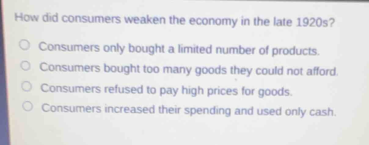 how did consumers weaken the economy in the late 1920s?○ consumers only…