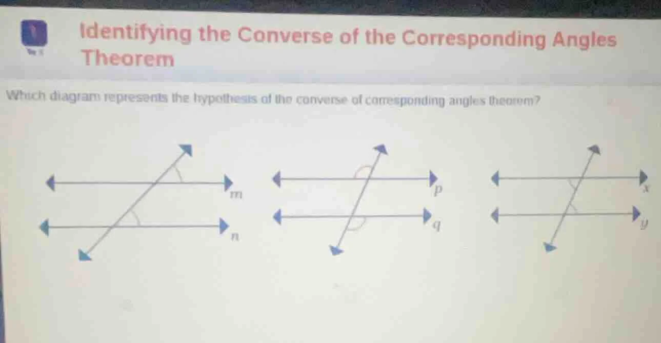 identifying the converse of the corresponding angles theorem which diag…