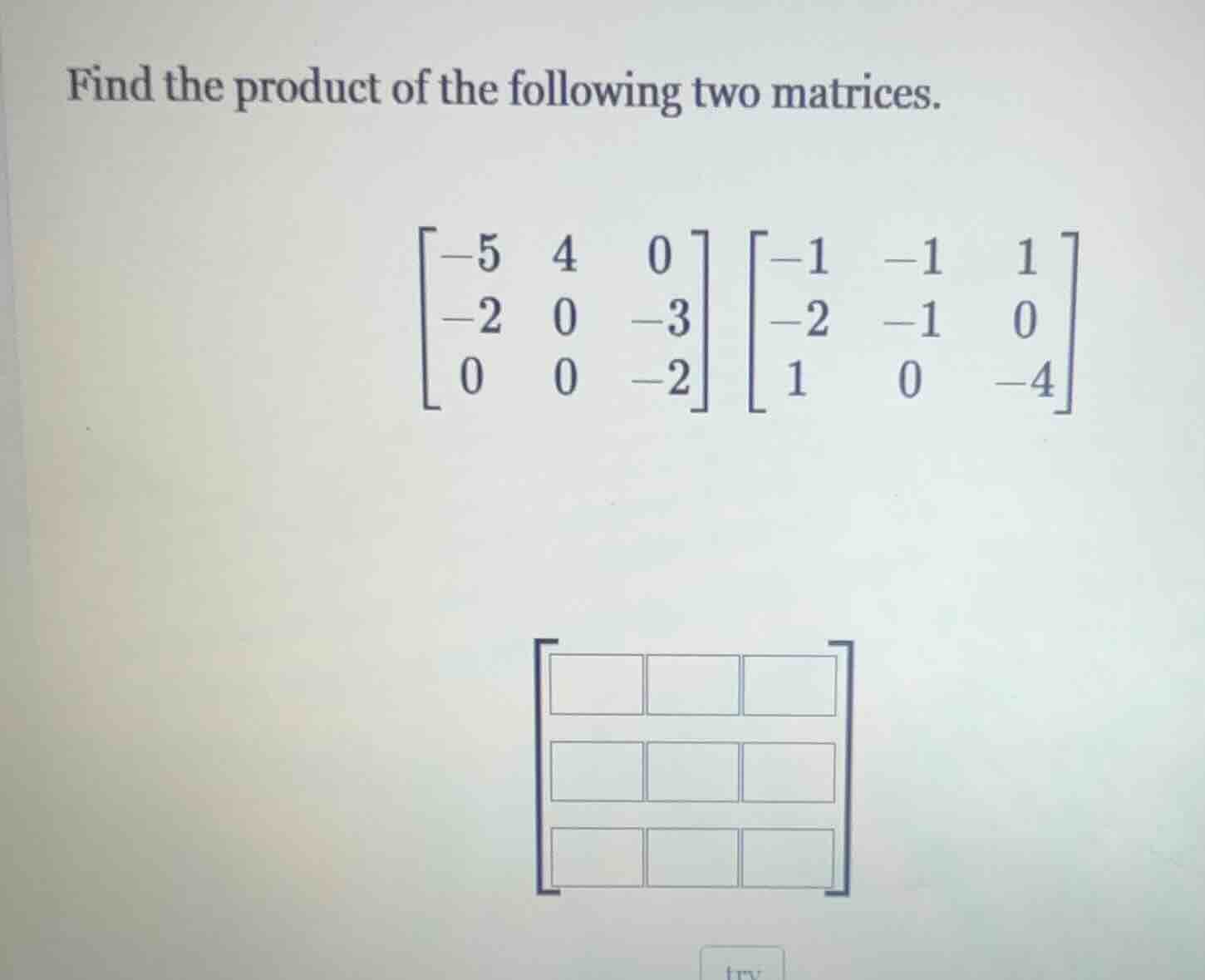 find the product of the following two matrices. $\begin{bmatrix} -5&4&0…