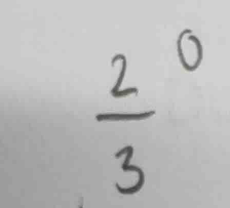 $left(\frac{2}{3} ight)^0$