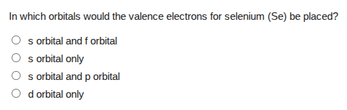 in which orbitals would the valence electrons for selenium (se) be plac…