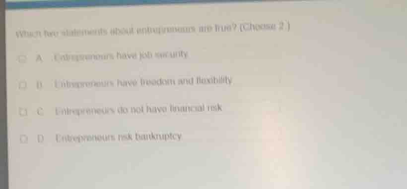 which two statements about entrepreneurs are true? (choose 2 ) a entrep…