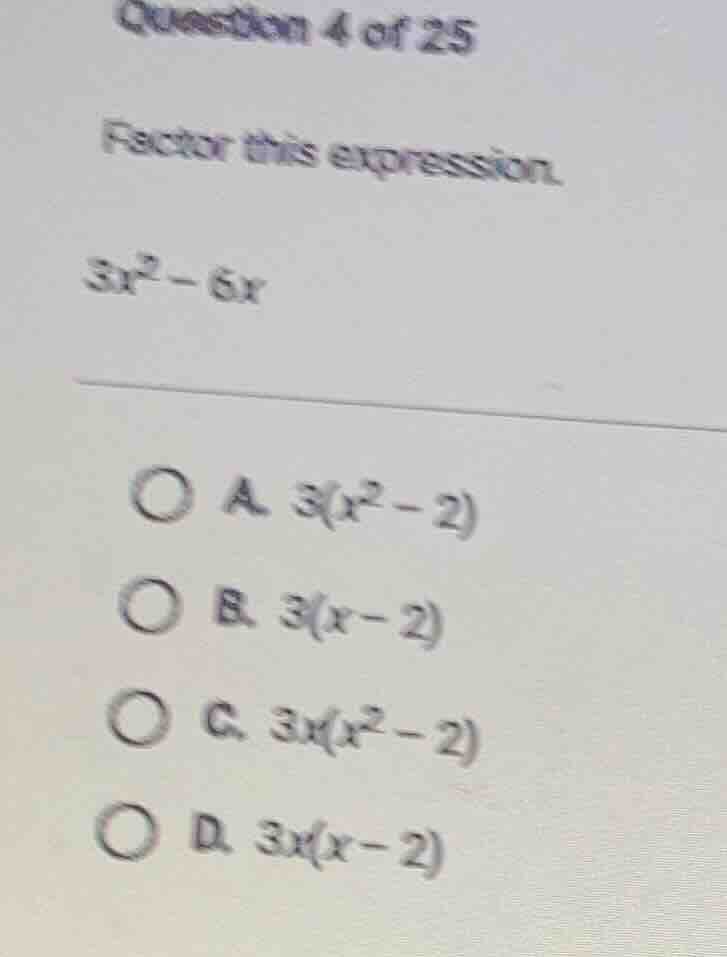 question 4 of 25 factor this expression. $3x^2 - 6x$ a. $3(x^2 - 2)$ b.…