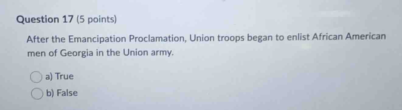 question 17 (5 points) after the emancipation proclamation, union troop…