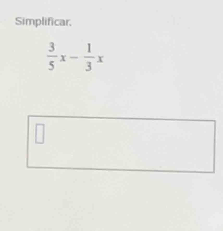 simplificar. $\frac{3}{5}x - \frac{1}{3}x$
