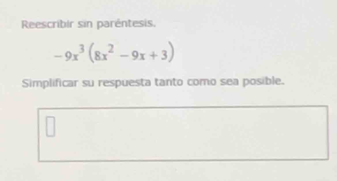reescribir sin paréntesis. $-9x^{3}(8x^{2}-9x+3)$ simplificar su respue…