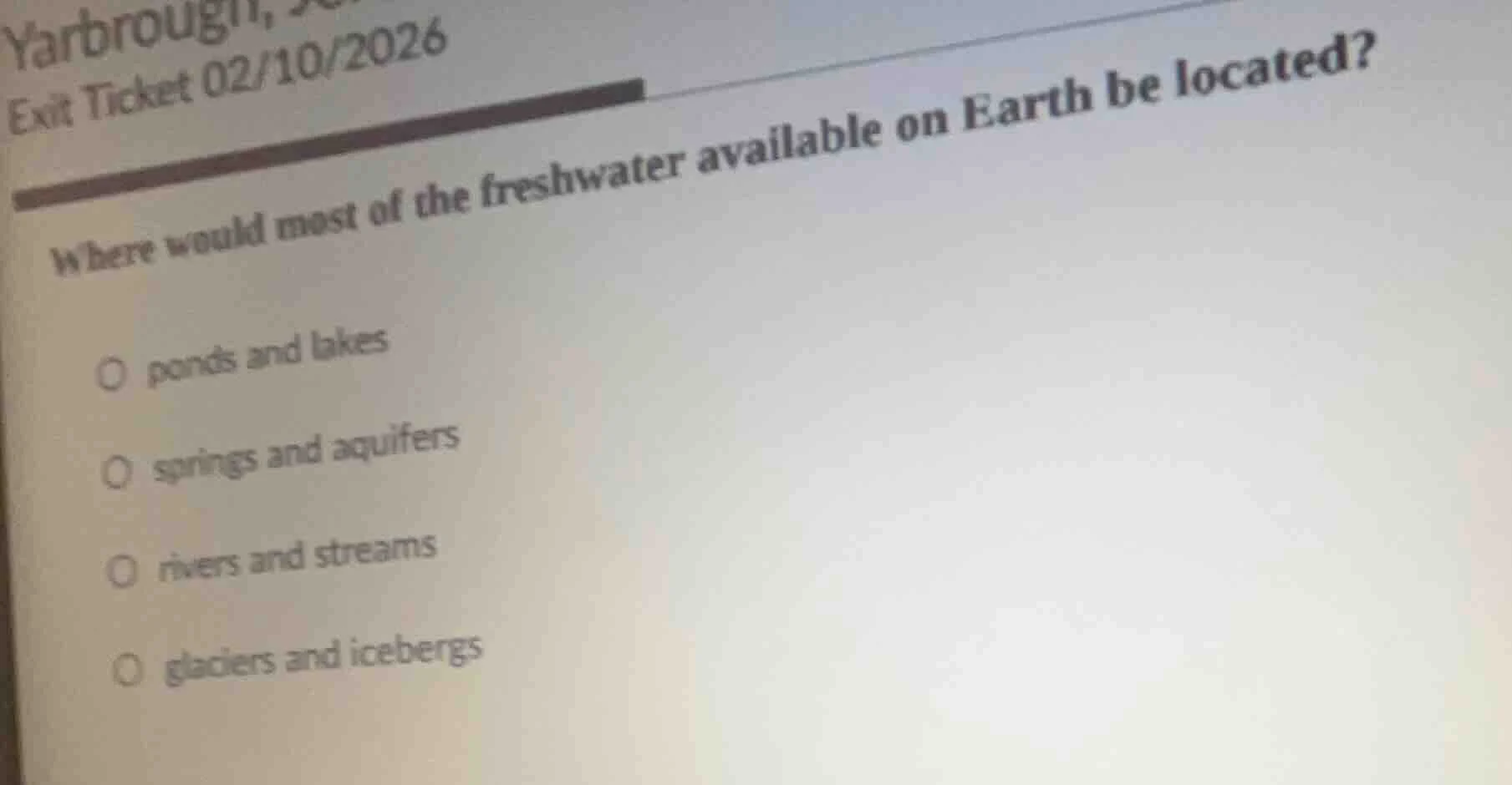 yarbrough,exit ticket 02/10/2026where would most of the freshwater avai…