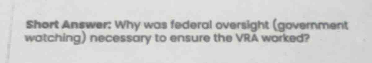 short answer: why was federal oversight (government watching) necessary…