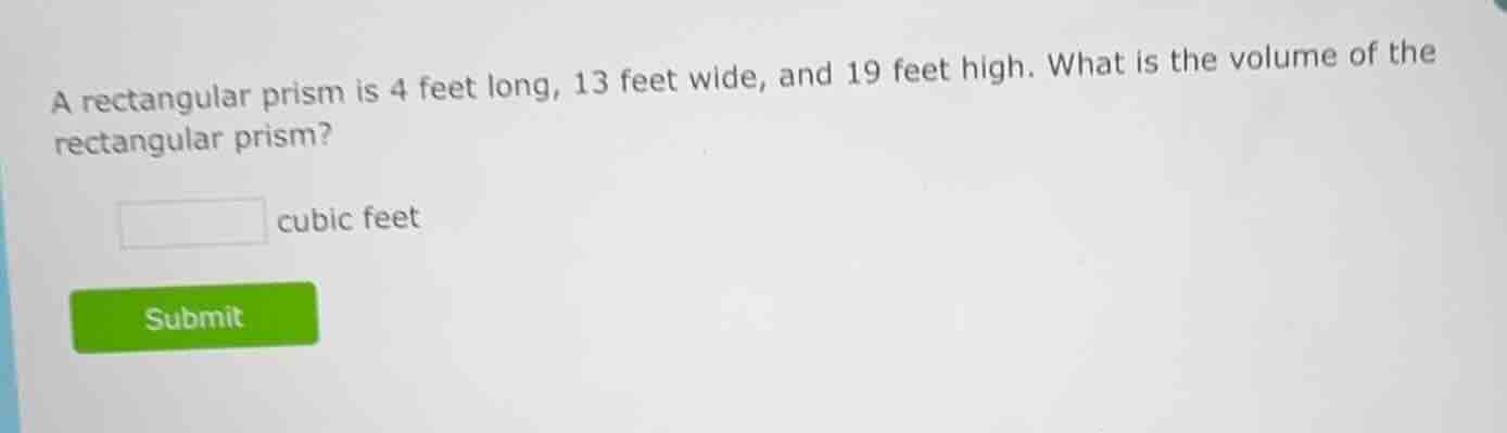 a rectangular prism is 4 feet long, 13 feet wide, and 19 feet high. wha…