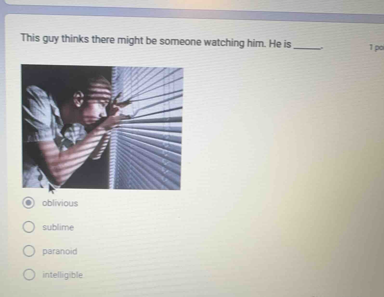 this guy thinks there might be someone watching him. he is ______.1 poo…