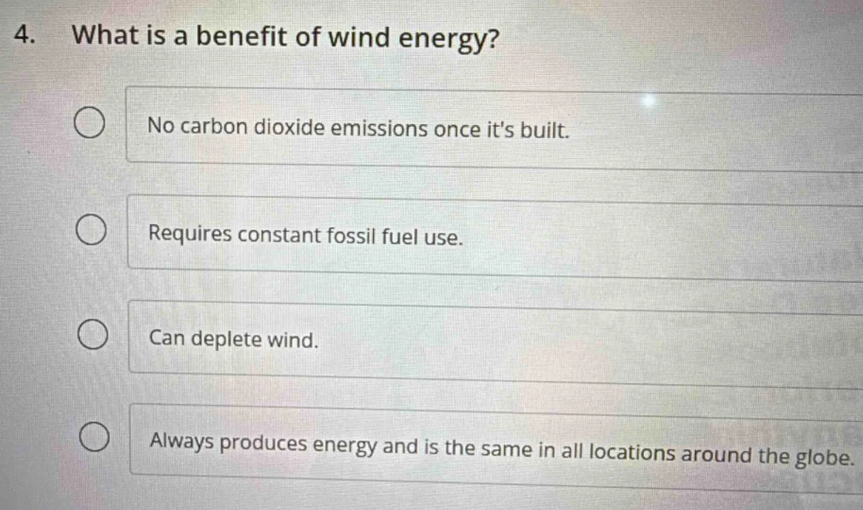 4. what is a benefit of wind energy? no carbon dioxide emissions once i…