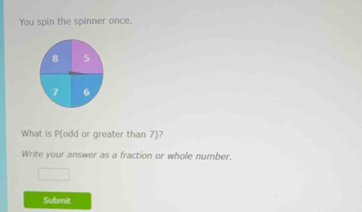 you spin the spinner once. what is p(odd or greater than 7)? write your…