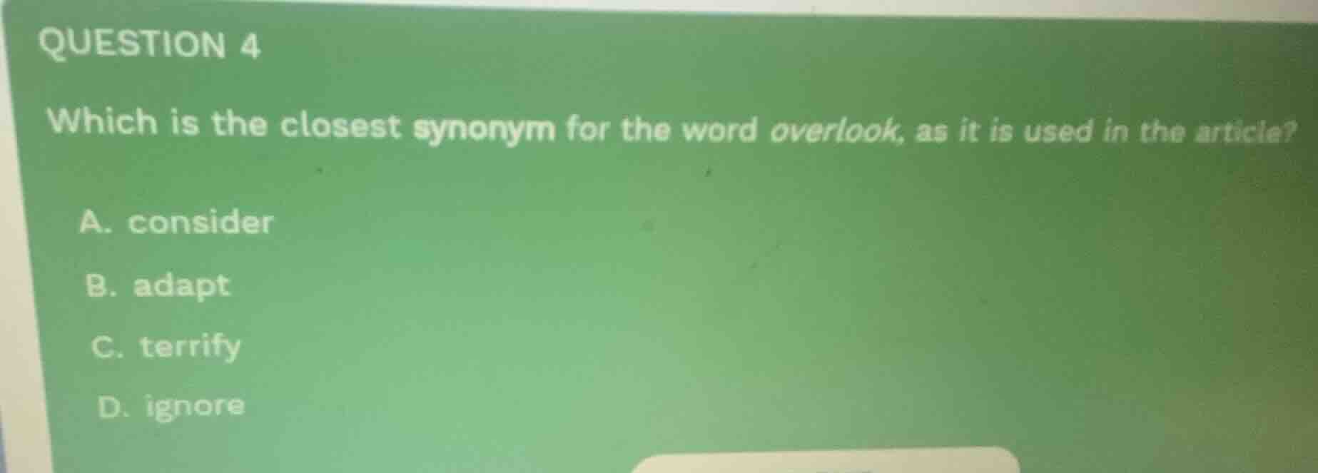 question 4 which is the closest synonym for the word overlook, as it is…