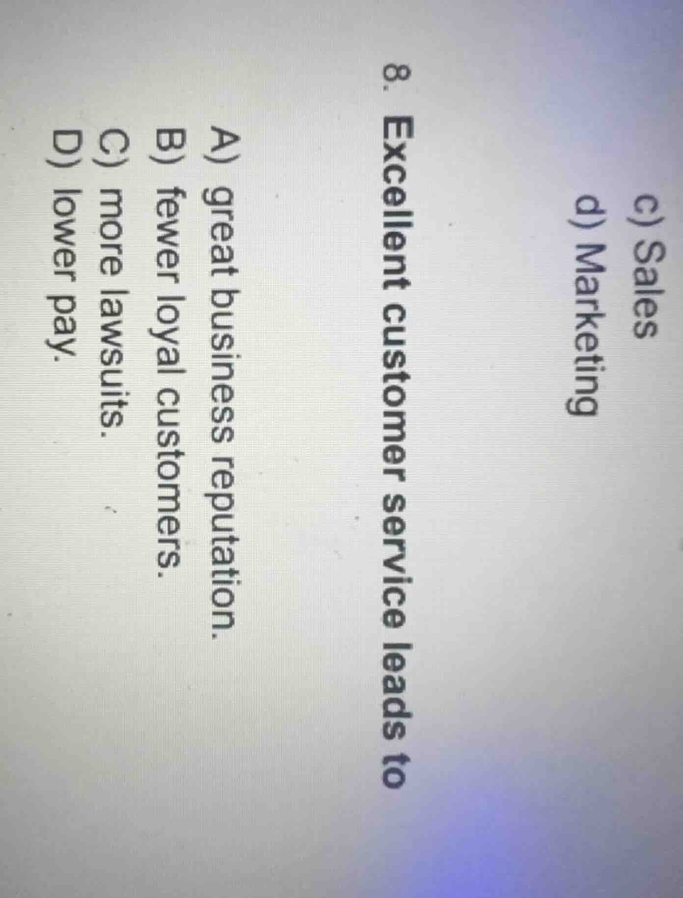 c) sales d) marketing 8. excellent customer service leads to a) great b…