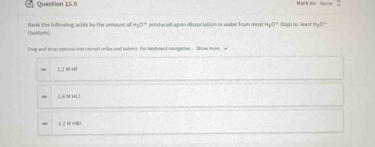 question 15.9 mark as: none rank the following acids by the amount of $…