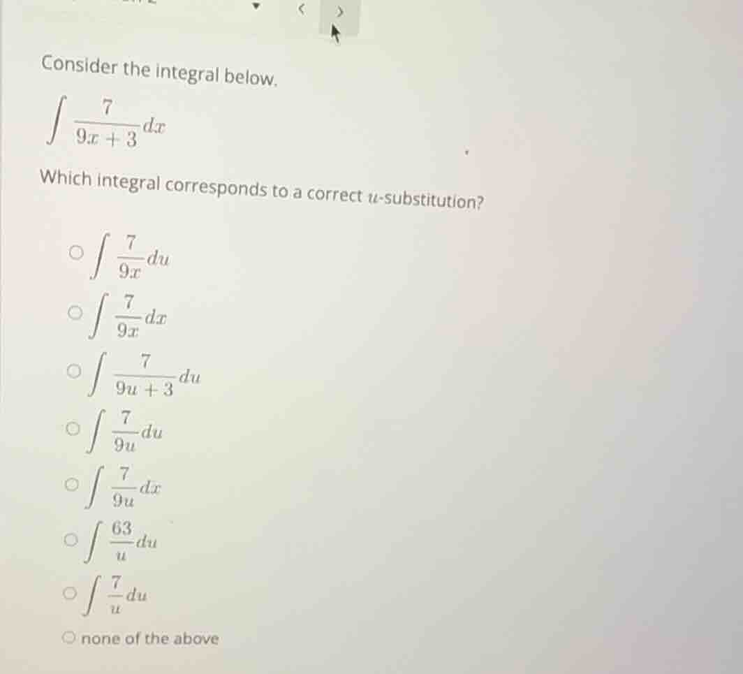 consider the integral below.$int \frac{7}{9x + 3}dx$which integral corr…