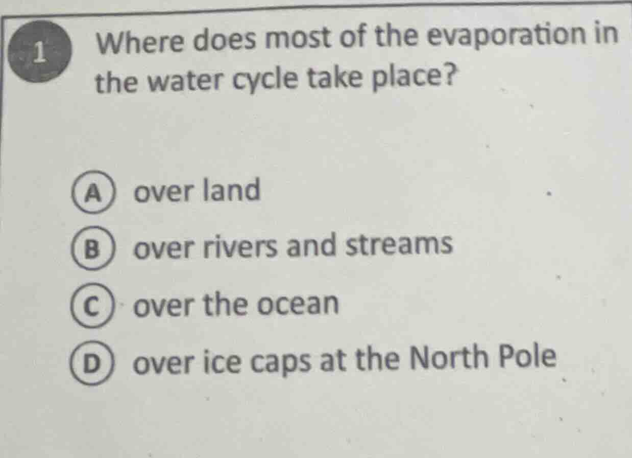 1 where does most of the evaporation in the water cycle take place? a o…