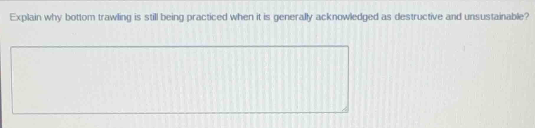 explain why bottom trawling is still being practiced when it is general…