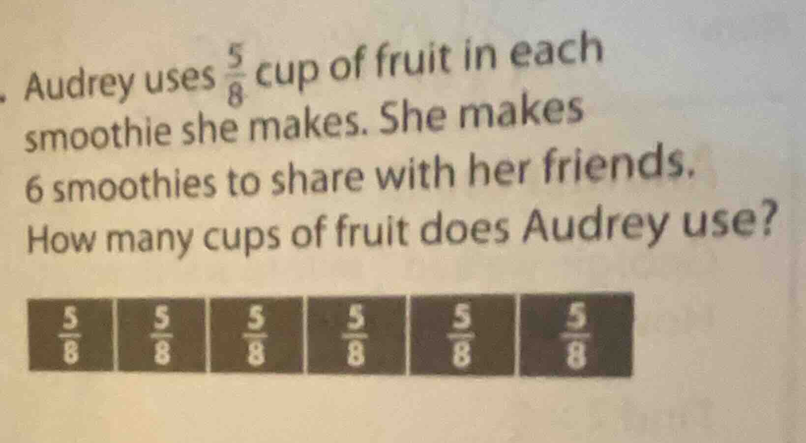 audrey uses $\frac{5}{8}$ cup of fruit in each smoothie she makes. she …