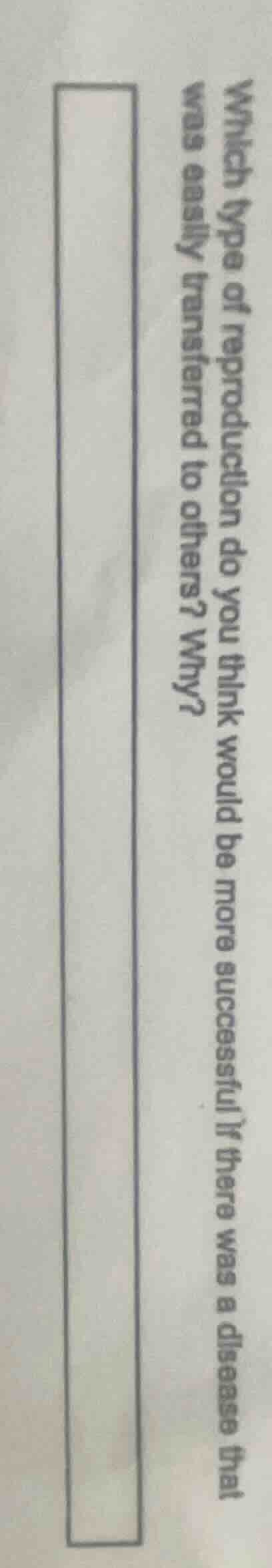 which type of reproduction do you think would be more successful if the…