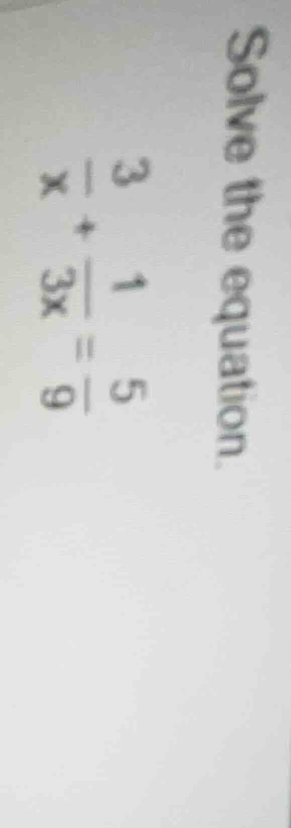 solve the equation. $\frac{3}{x}+\frac{1}{3x}=\frac{5}{9}$