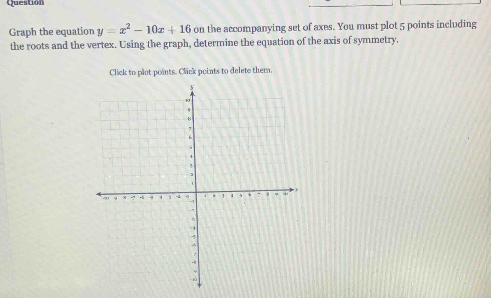 question graph the equation $y = x^2 - 10x + 16$ on the accompanying se…