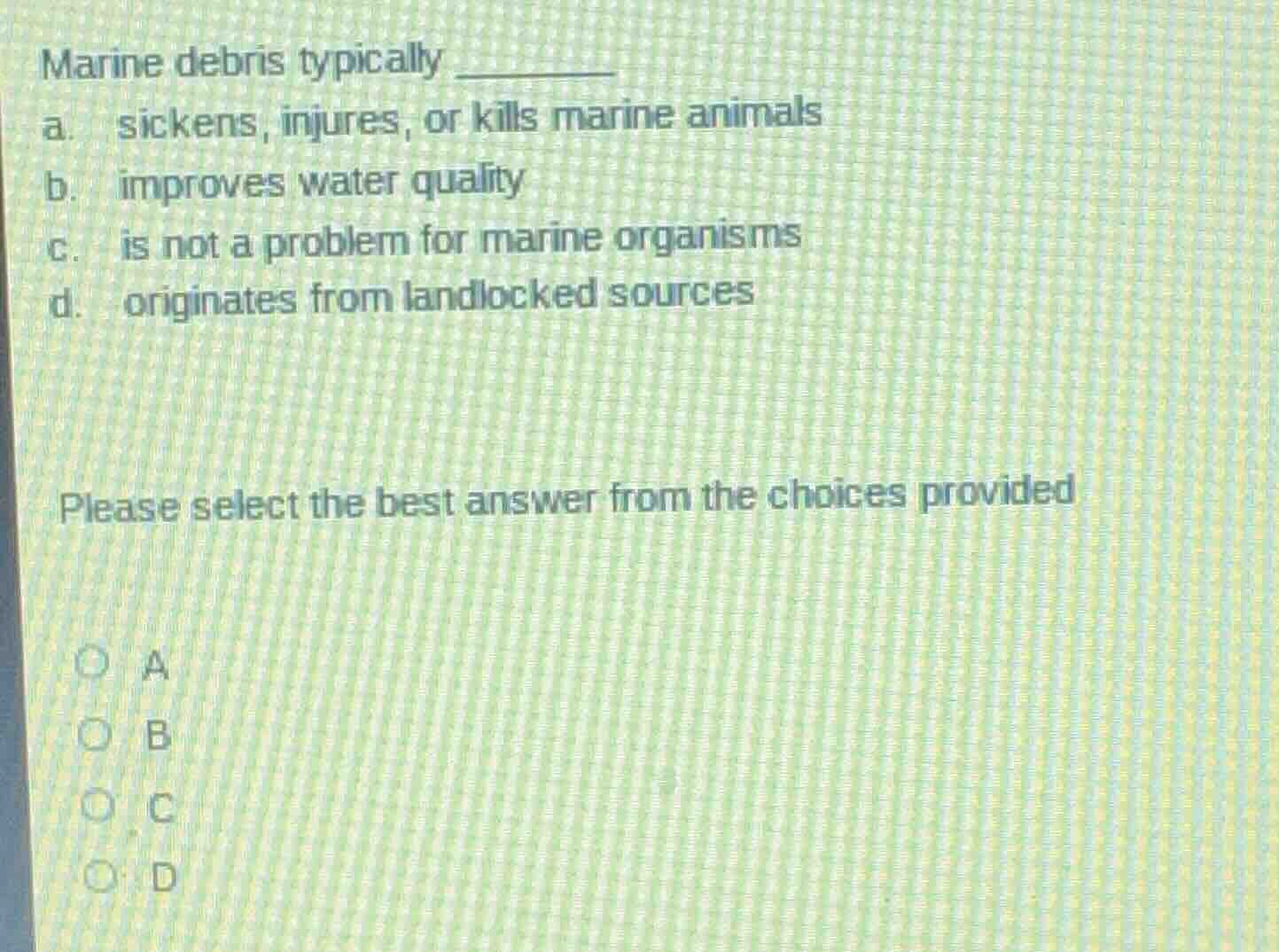 marine debris typically ________ a. sickens, injures, or kills marine a…
