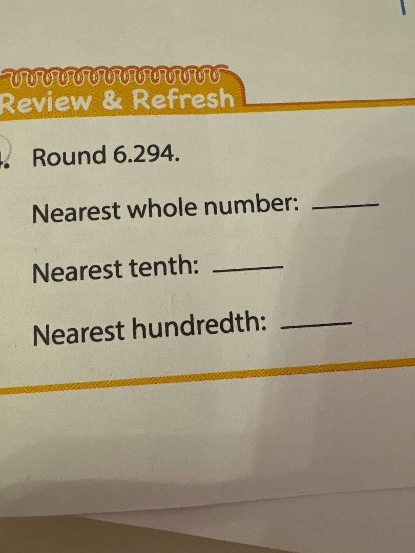 review & refresh 4. round 6.294. nearest whole number: ______ nearest t…