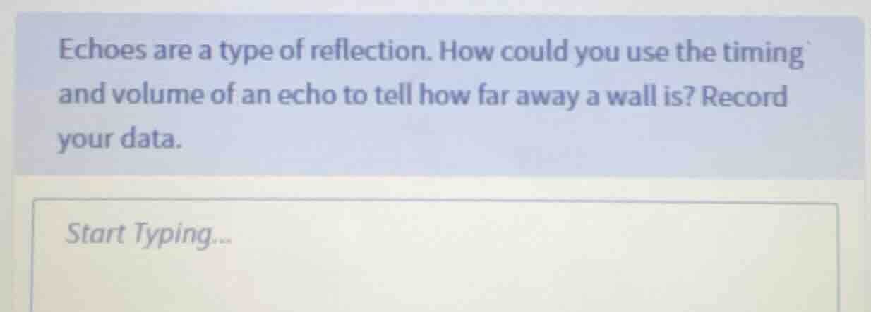 echoes are a type of reflection. how could you use the timing and volum…