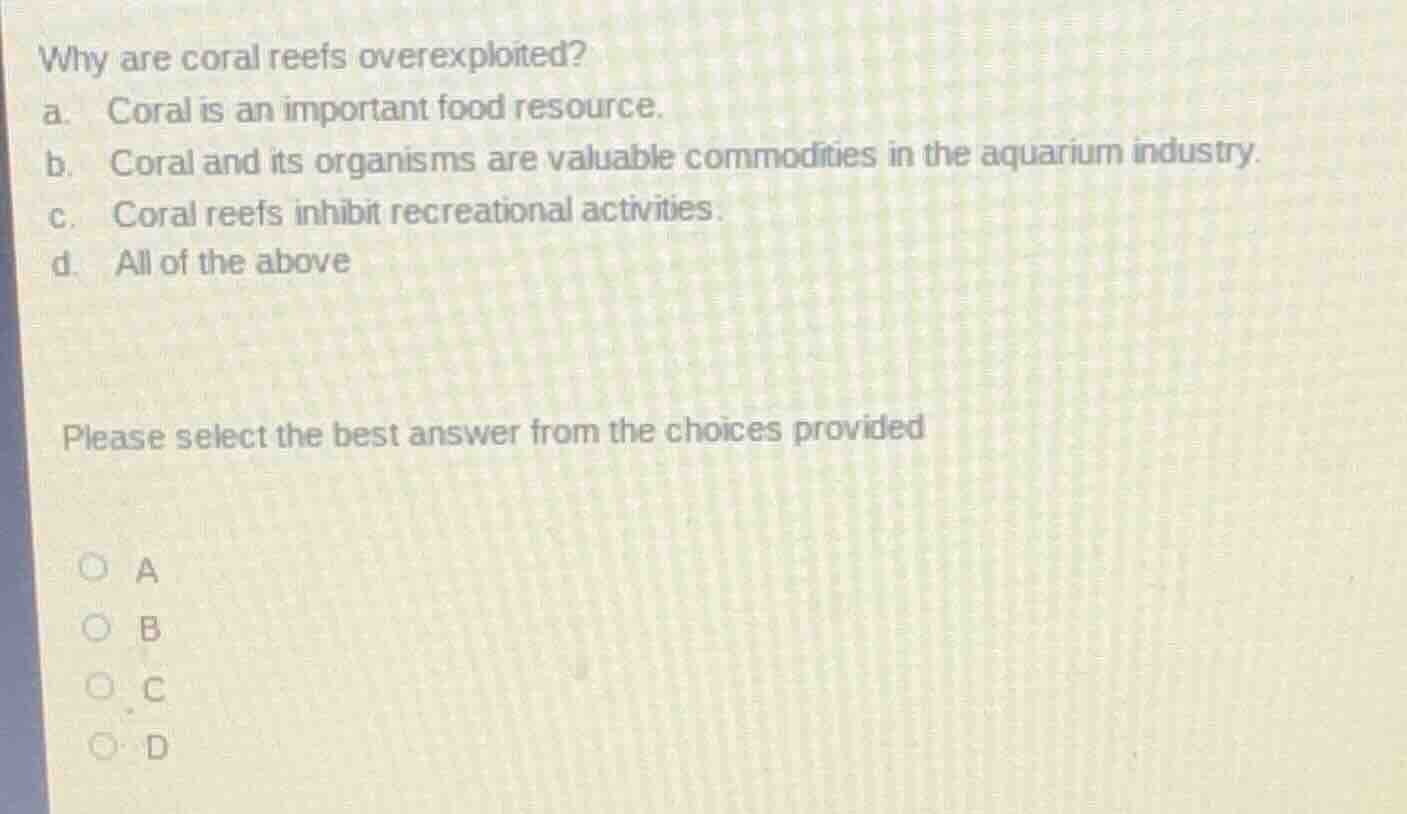 why are coral reefs overexploited? a. coral is an important food resour…