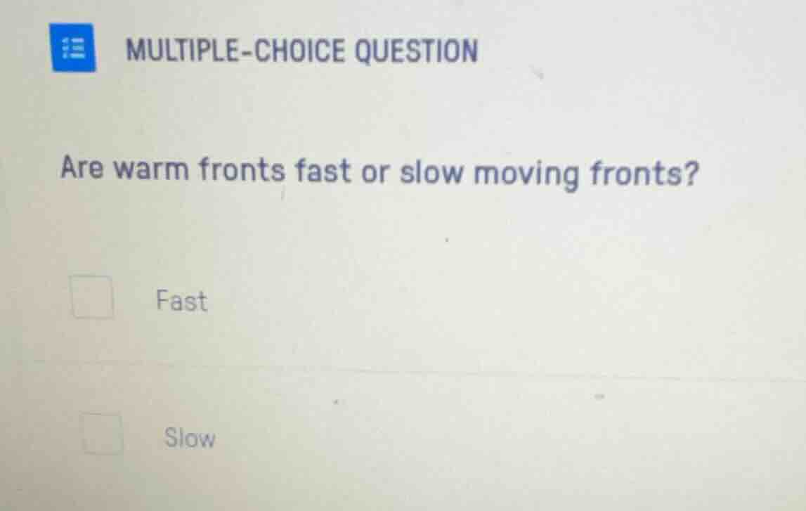 multiple-choice question are warm fronts fast or slow moving fronts? fa…
