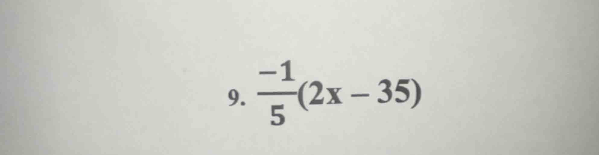 9. $\frac{-1}{5}(2x - 35)$