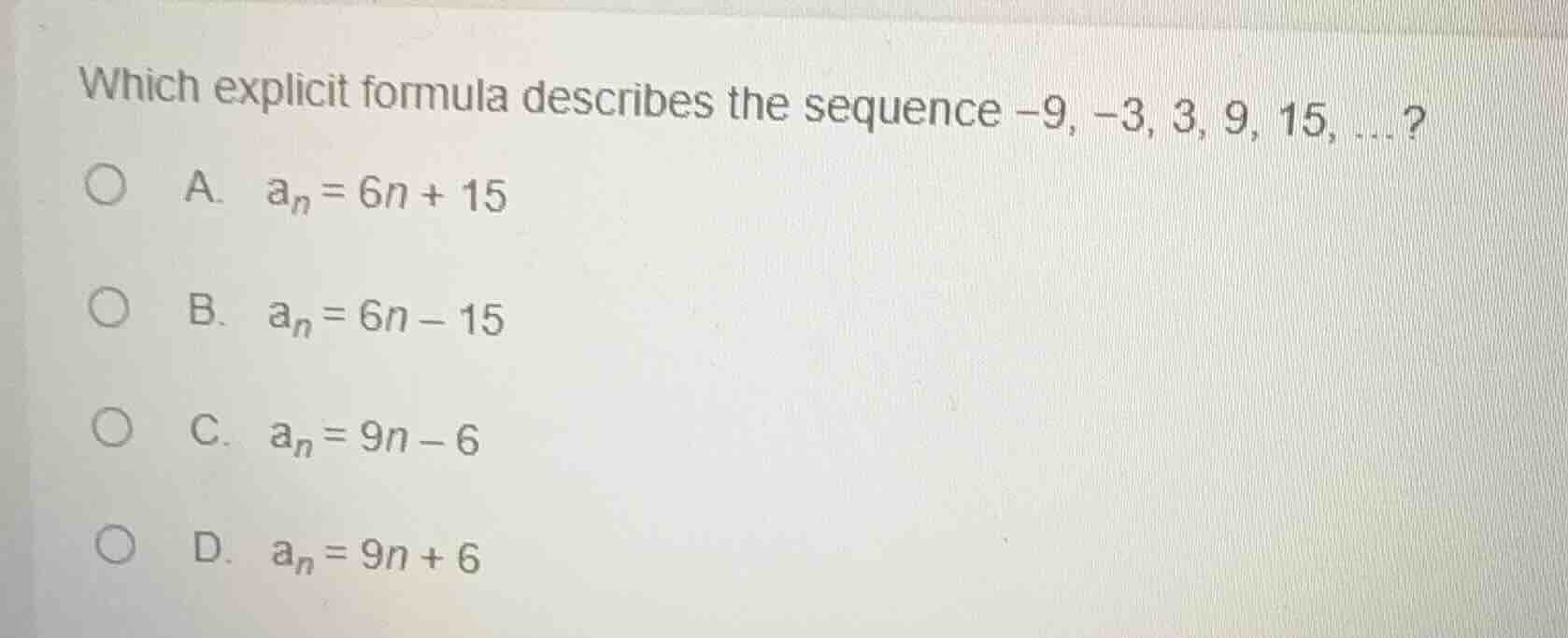 which explicit formula describes the sequence $-9, -3, 3, 9, 15, ...$? …