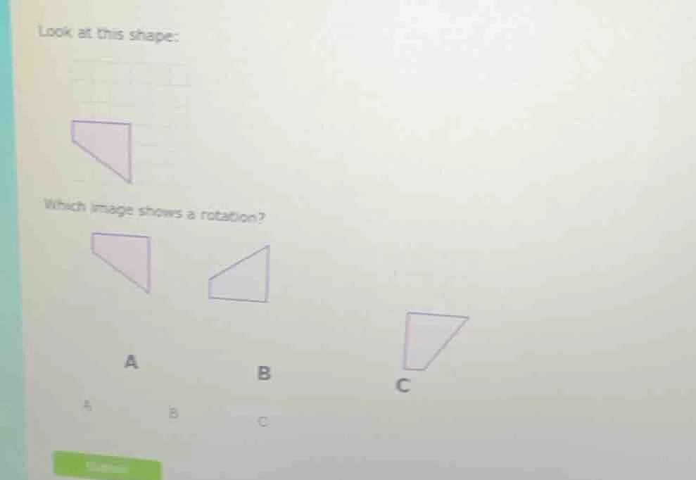 look at this shape:which image shows a rotation?abc