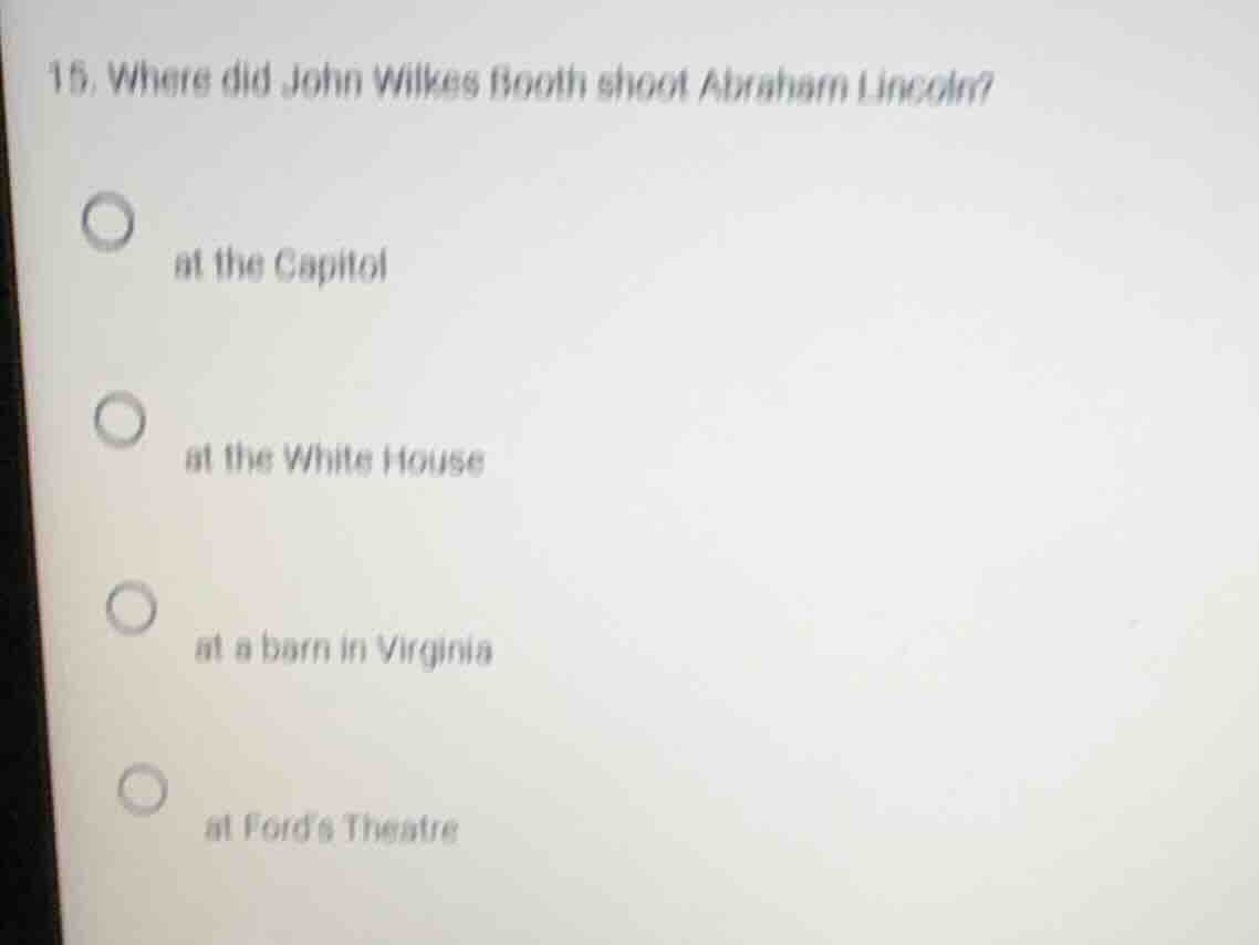 15. where did john wilkes booth shoot abraham lincoln? at the capitol a…