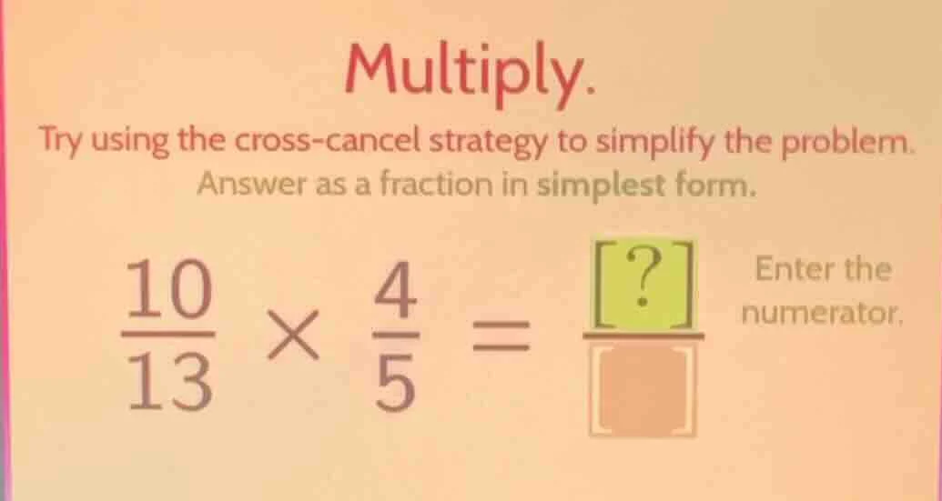 multiply. try using the cross-cancel strategy to simplify the problem. …