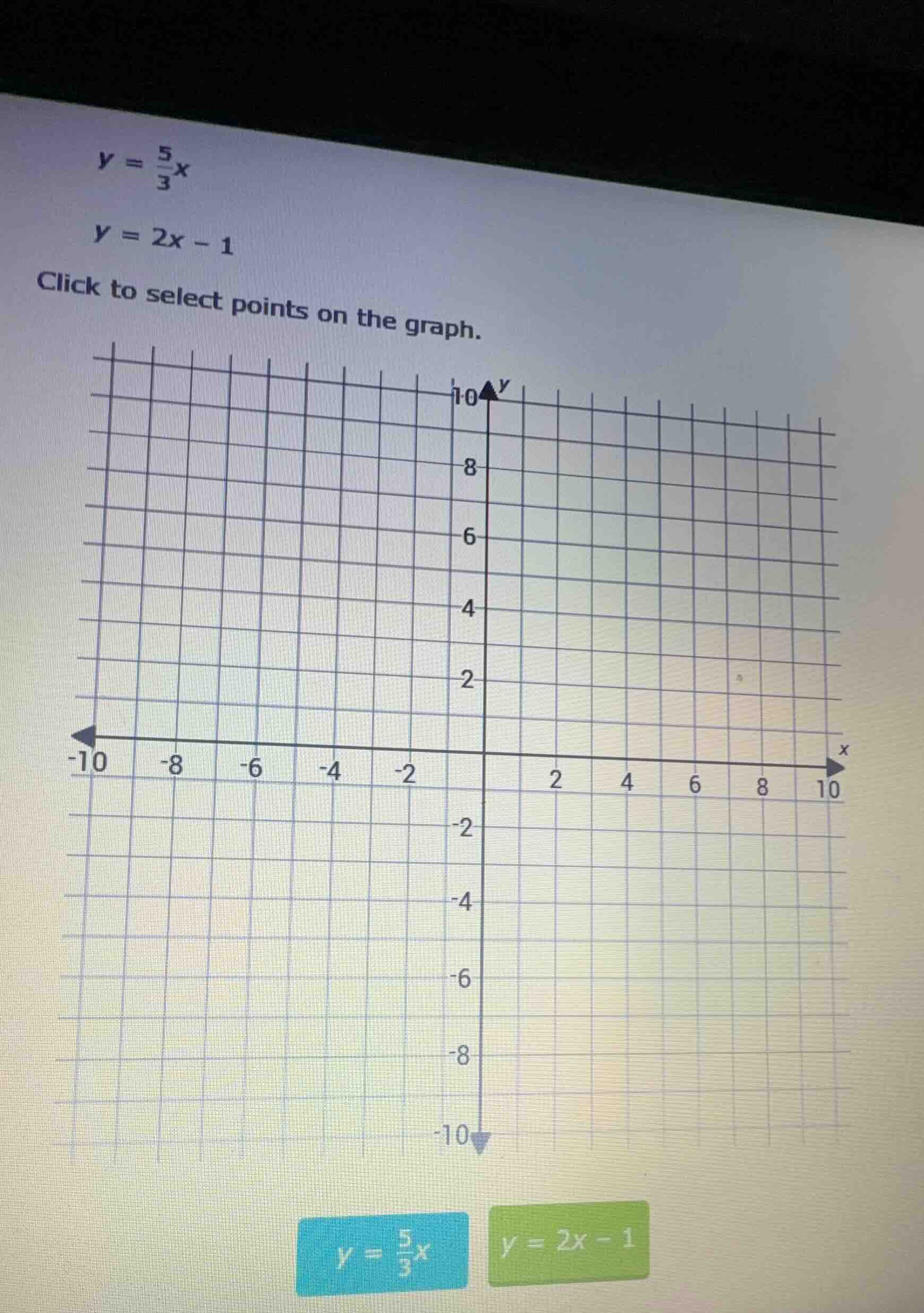 $y = \\frac{5}{3}x$ $y = 2x - 1$ click to select points on the graph.