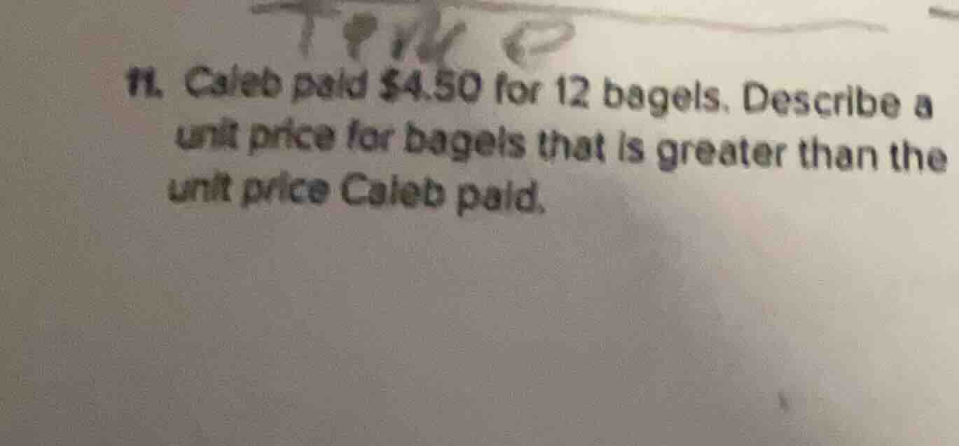 11. caleb paid $4.50 for 12 bagels. describe a unit price for bagels th…